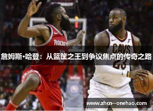 詹姆斯·哈登：从篮筐之王到争议焦点的传奇之路