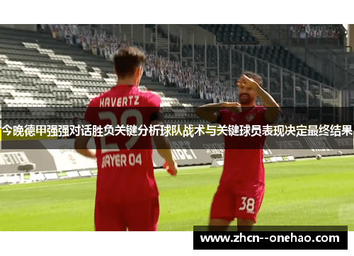 今晚德甲强强对话胜负关键分析球队战术与关键球员表现决定最终结果