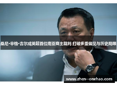 桑尼·辛格·吉尔成英超首位南亚裔主裁判 打破多重偏见与历史局限