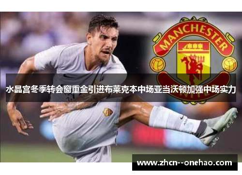 水晶宫冬季转会窗重金引进布莱克本中场亚当沃顿加强中场实力