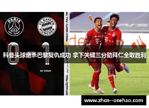 科曼头球绝杀巴黎复仇成功 拿下关键三分助拜仁全取胜利